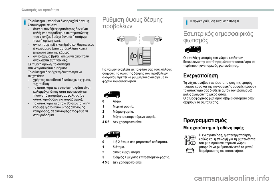 Peugeot Expert 2019 Εγχειρίδιο χρήσης (in Greek) 102
Εσωτερικός ατμοσφαιρικός
φωτισμός
Ο απαλός φωτισμός του χώρου επιβατών
διευκολύνει την ορατότητα μέσα σ Peugeot Expert 2019 Εγχειρίδιο χρήσης (in Greek) 102
Εσωτερικός ατμοσφαιρικός
φωτισμός
Ο απαλός φωτισμός του χώρου επιβατών
διευκολύνει την ορατότητα μέσα σ