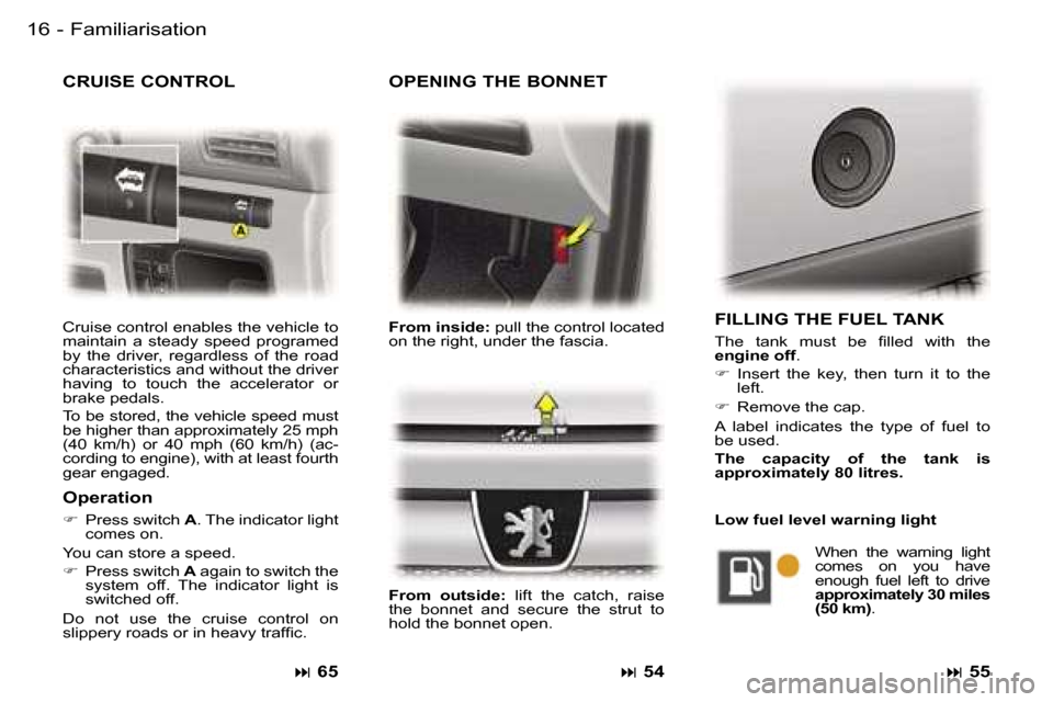 Peugeot Expert 2006 User Guide �1�6 �-
�O�P�E�N�I�N�G� �T�H�E� �B�O�N�N�E�T
�F�r�o�m� �i�n�s�i�d�e�:� �p�u�l�l� �t�h�e� �c�o�n�t�r�o�l� �l�o�c�a�t�e�d� 
�o�n� �t�h�e� �r�i�g�h�t�,� �u�n�d�e�r� �t�h�e� �f�a�s�c�i�a�. 
�F�r�o�m�  �o�