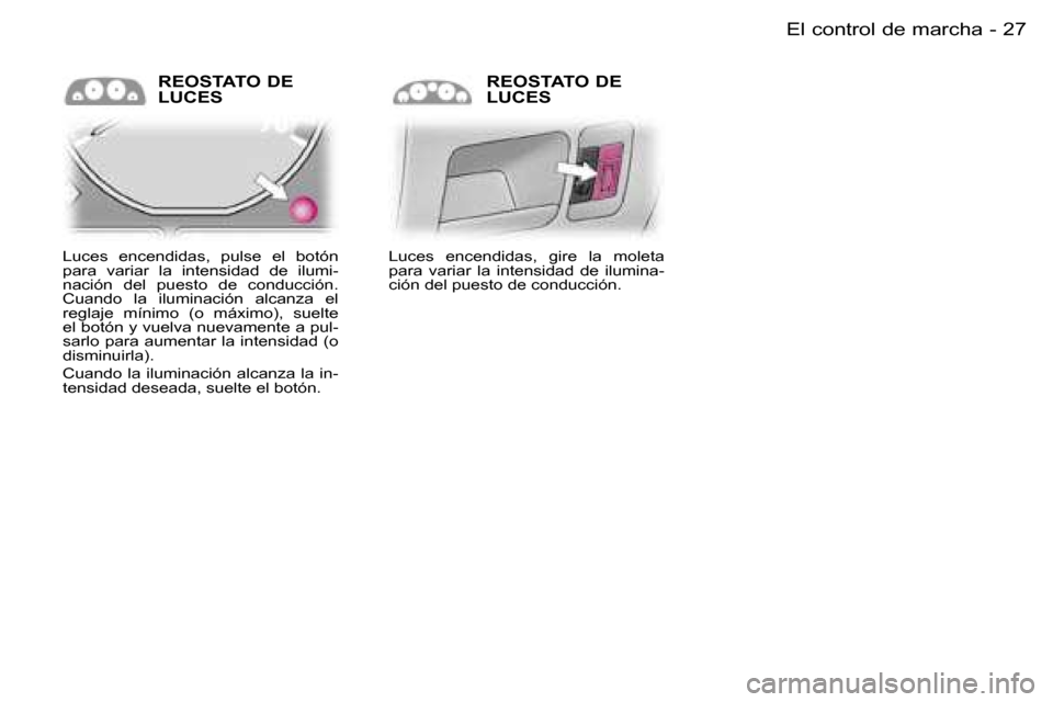 Peugeot Expert 2006  Manual del propietario (in Spanish) �2�7�E�l� �c�o�n�t�r�o�l� �d�e� �m�a�r�c�h�a�-
�R�E�O�S�T�A�T�O� �D�E�  
�L�U�C�E�S
�L�u�c�e�s�  �e�n�c�e�n�d�i�d�a�s�,�  �p�u�l�s�e�  �e�l�  �b�o�t�ó�n�  
�p�a�r�a�  �v�a�r�i�a�r�  �l�a�  �i�n�t�e�n