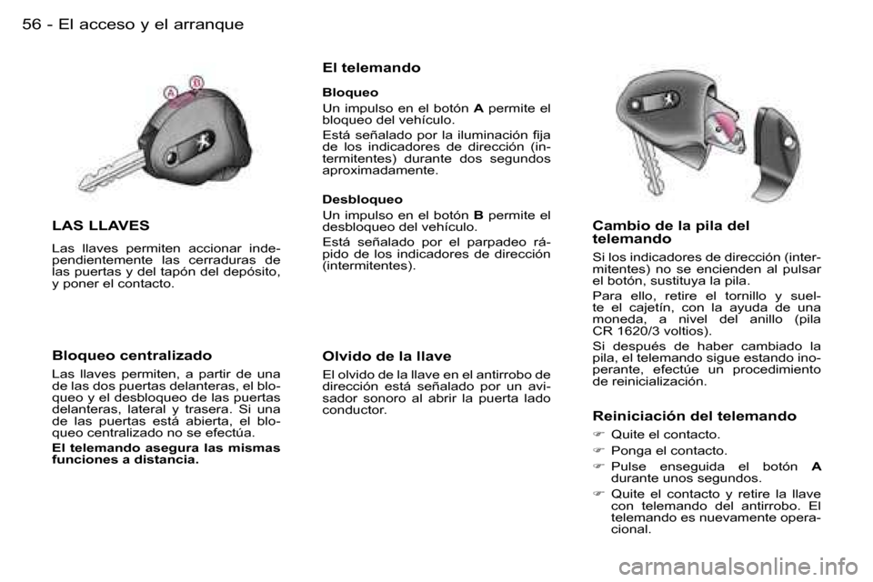 Peugeot Expert 2006  Manual del propietario (in Spanish) �E�l� �a�c�c�e�s�o� �y� �e�l� �a�r�r�a�n�q�u�e�5�6 �-
�L�A�S� �L�L�A�V�E�S
�L�a�s�  �l�l�a�v�e�s�  �p�e�r�m�i�t�e�n�  �a�c�c�i�o�n�a�r�  �i�n�d�e�- 
�p�e�n�d�i�e�n�t�e�m�e�n�t�e�  �l�a�s�  �c�e�r�r�a�