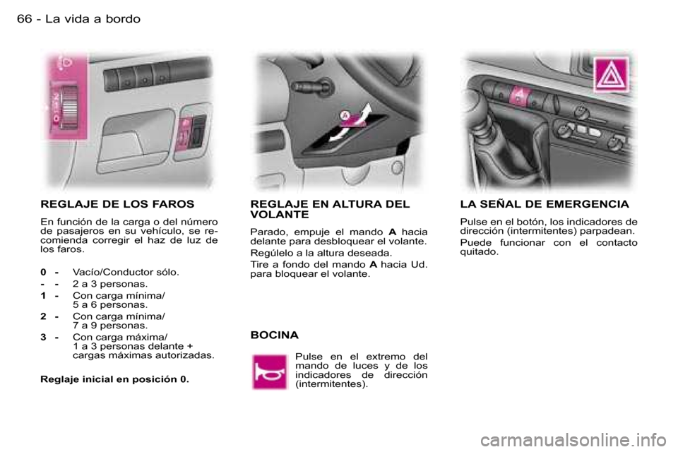 Peugeot Expert 2006  Manual del propietario (in Spanish) �L�a� �v�i�d�a� �a� �b�o�r�d�o�6�6 �-
�R�E�G�L�A�J�E� �D�E� �L�O�S� �F�A�R�O�S
�E�n� �f�u�n�c�i�ó�n� �d�e� �l�a� �c�a�r�g�a� �o� �d�e�l� �n�ú�m�e�r�o�  
�d�e�  �p�a�s�a�j�e�r�o�s�  �e�n�  �s�u�  �v�