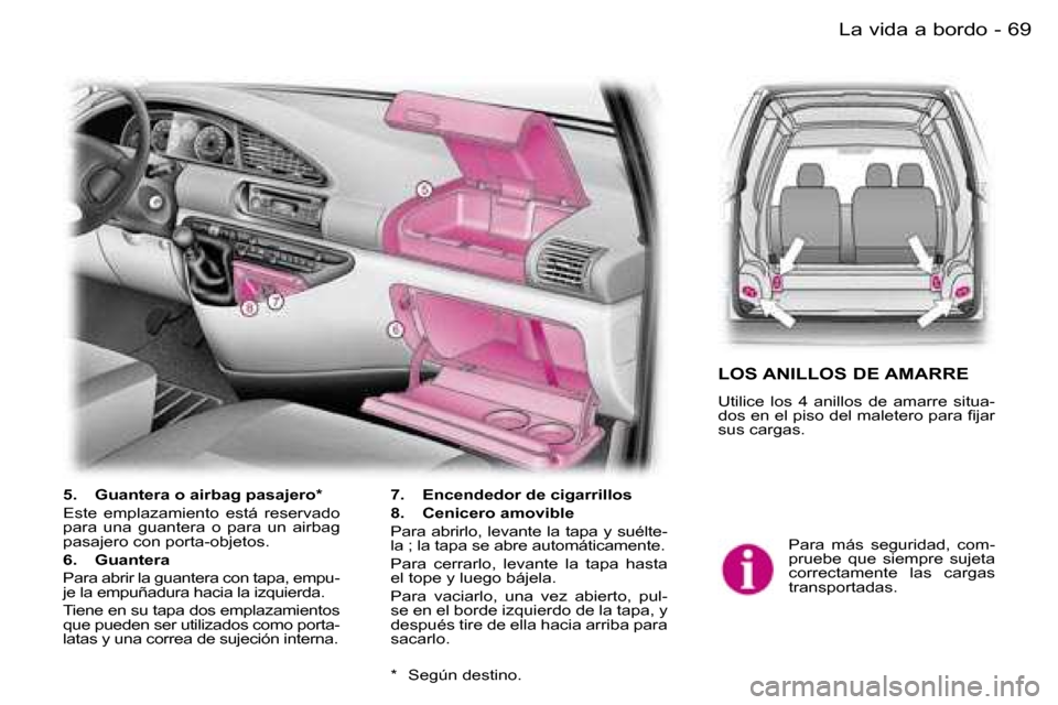 Peugeot Expert 2006  Manual del propietario (in Spanish) �6�9�L�a� �v�i�d�a� �a� �b�o�r�d�o�-
�P�a�r�a�  �m�á�s�  �s�e�g�u�r�i�d�a�d�,�  �c�o�m�- 
�p�r�u�e�b�e�  �q�u�e�  �s�i�e�m�p�r�e�  �s�u�j�e�t�a� 
�c�o�r�r�e�c�t�a�m�e�n�t�e�  �l�a�s�  �c�a�r�g�a�s� 
