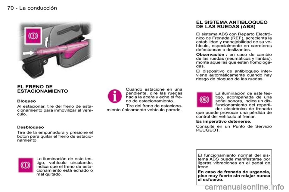 Peugeot Expert 2006  Manual del propietario (in Spanish) �7�0 �-
�E�L� �F�R�E�N�O� �D�E�  
�E�S�T�A�C�I�O�N�A�M�I�E�N�T�O
�L�a�  �i�l�u�m�i�n�a�c�i�ó�n�  �d�e�  �e�s�t�e�  �t�e�s�- 
�t�i�g�o�,�  �v�e�h�í�c�u�l�o�  �c�i�r�c�u�l�a�n�d�o�,� 
�i�n�d�i�c�a� �q