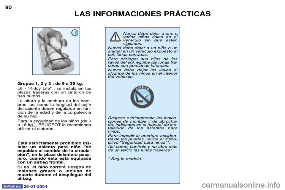 Peugeot Expert 2003.5 Manual del propietario (in Spanish) 26-01-2004
LAS INFORMACIONES PRçCTICAS
90
Nunca debe dejar a uno o varios ni–os solos en elveh’culo sin que estŽnvigilados.
Nunca debe dejar a un ni–o o unanimal en un veh’culo expuesto also Peugeot Expert 2003.5 Manual del propietario (in Spanish) 26-01-2004
LAS INFORMACIONES PRçCTICAS
90
Nunca debe dejar a uno o varios ni–os solos en elveh’culo sin que estŽnvigilados.
Nunca debe dejar a un ni–o o unanimal en un veh’culo expuesto also