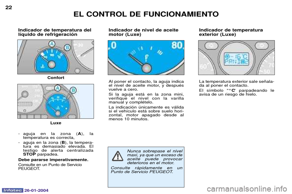 Peugeot Expert 2003.5  Manual del propietario (in Spanish) 26-01-2004
- aguja en la zona (A), la 
temperatura es correcta,
- aguja en la zona ( B), la tempera-
tura es demasiado elevada. El testigo de alerta centralizada
STOP parpadea.
Debe pararse imperativa