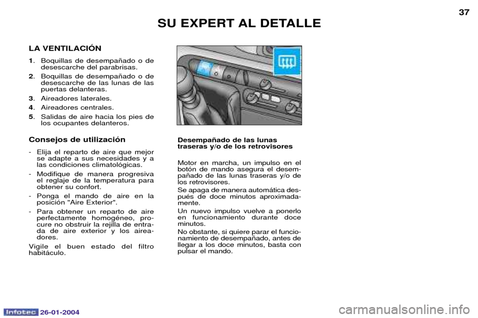 Peugeot Expert 2003.5 Manual del propietario (in Spanish) 26-01-2004
SU EXPERT AL DETALLE37
LA VENTILACIîN 1 . Boquillas de desempa–ado o de
desescarche del parabrisas.
2 . Boquillas de desempa–ado o de
desescarche de las lunas de las puertas delanteras Peugeot Expert 2003.5 Manual del propietario (in Spanish) 26-01-2004
SU EXPERT AL DETALLE37
LA VENTILACIîN 1 . Boquillas de desempa–ado o de
desescarche del parabrisas.
2 . Boquillas de desempa–ado o de
desescarche de las lunas de las puertas delanteras