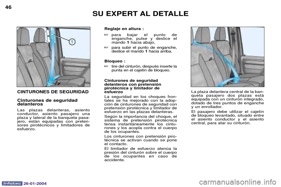 Peugeot Expert 2003.5  Manual del propietario (in Spanish) 26-01-2004
SU EXPERT AL DETALLE
46
CINTURONES DE SEGURIDAD
Cinturones de seguridad delanteros Las plazas delanteras, asiento 
conductor, asiento pasajero unaplaza y lateral de la banqueta pasa-jero, e