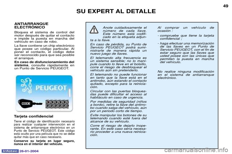 Peugeot Expert 2003.5  Manual del propietario (in Spanish) 26-01-2004
SU EXPERT AL DETALLE49
Tarjeta confidencial
Tiene el c—digo de identificaci—n necesario para realizar cualquier intervenci—n en elsistema de antiarranque electr—nico en un
Punto de 
