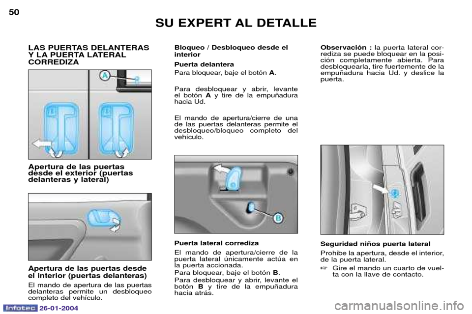 Peugeot Expert 2003.5  Manual del propietario (in Spanish) 26-01-2004
SU EXPERT AL DETALLE
50
Seguridad ni–os puerta lateral 
Prohibe la apertura, desde el interior, de la puerta lateral. Gire el mando un cuarto de vuel- ta con la llave de contacto.
Observ