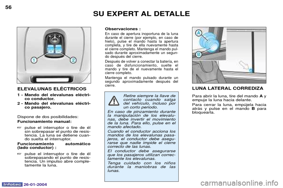 Peugeot Expert 2003.5  Manual del propietario (in Spanish) 26-01-2004
SU EXPERT AL DETALLE
56
ELEVALUNAS ELƒCTRICOS 
1 - Mando del elevalunas elŽctri-co conductor.
2 - Mando del elevalunas elŽctri- co pasajero.
Dispone de dos posibilidades: Funcionamiento 
