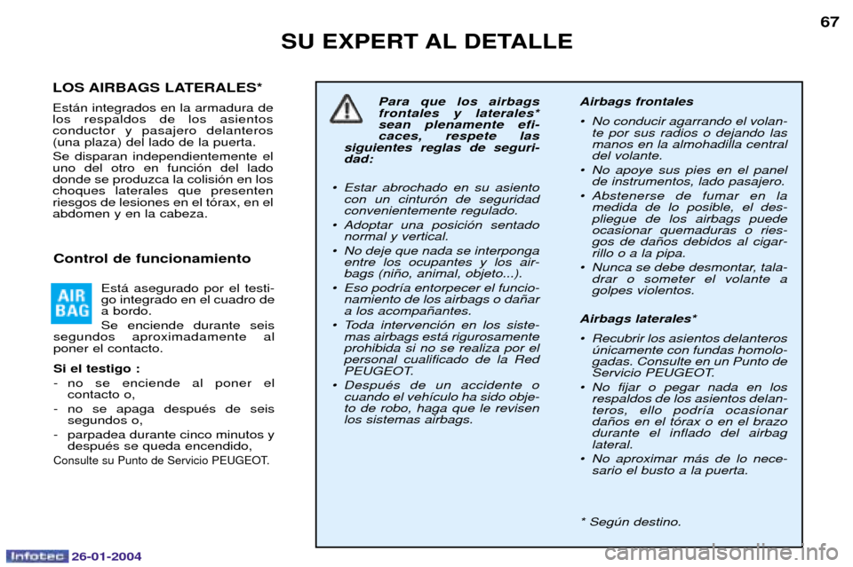 Peugeot Expert 2003.5  Manual del propietario (in Spanish) 26-01-2004
SU EXPERT AL DETALLE67
LOS AIRBAGS LATERALES* Est‡n integrados en la armadura de los respaldos de los asientosconductor y pasajero delanteros(una plaza) del lado de la puerta.  Se dispara