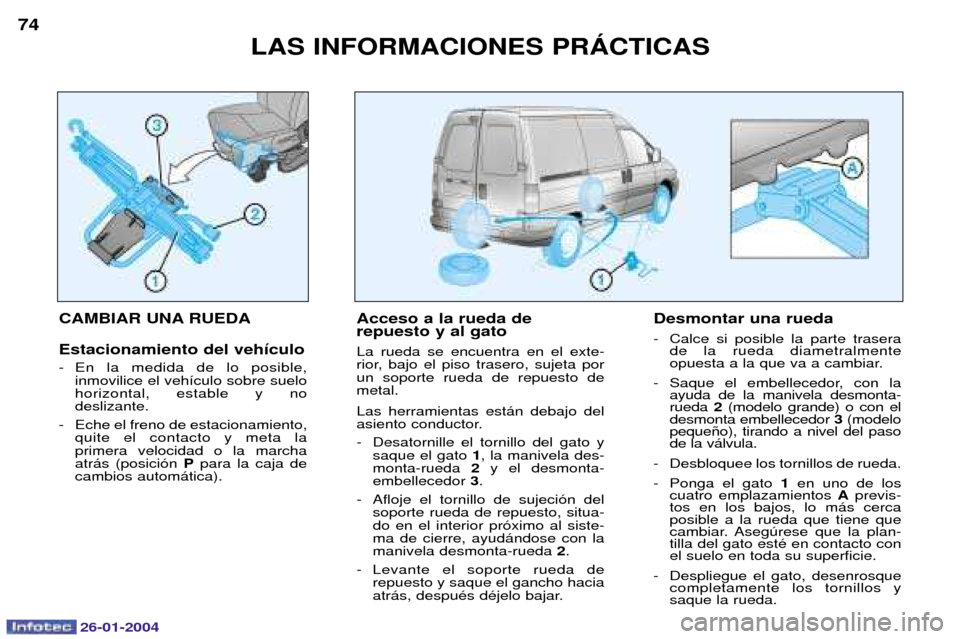 Peugeot Expert 2003.5  Manual del propietario (in Spanish) 26-01-2004
LAS INFORMACIONES PRçCTICAS
74
CAMBIAR UNA RUEDA Estacionamiento del veh’culo 
- En la medida de lo posible,inmovilice el veh’culo sobre suelo horizontal, estable y nodeslizante.
- Ech