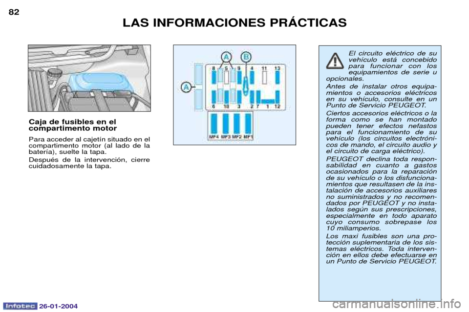 Peugeot Expert 2003.5  Manual del propietario (in Spanish) 26-01-2004
LAS INFORMACIONES PRçCTICAS
82
Caja de fusibles en el compartimento motor  Para acceder al cajet’n situado en el compartimento motor (al lado de labater’a), suelte la tapa. DespuŽs de