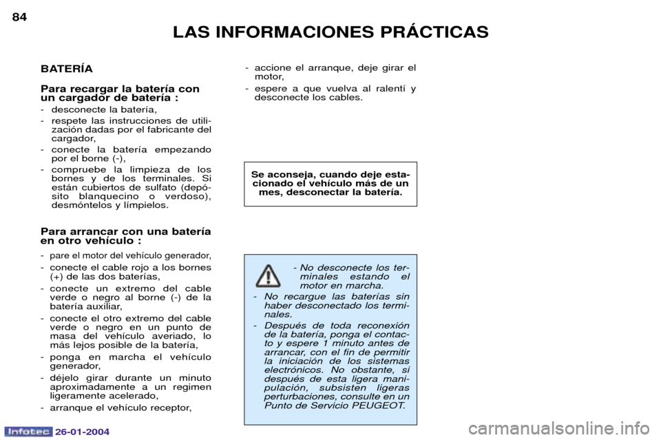 Peugeot Expert 2003.5  Manual del propietario (in Spanish) 26-01-2004
LAS INFORMACIONES PRçCTICAS
84
BATERêA Para recargar la bater’a con un cargador de bater’a :  
- desconecte la bater’a, 
- respete las instrucciones de utili-zaci—n dadas por el f