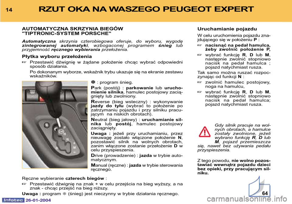 Peugeot Expert 2003.5  Instrukcja Obsługi (in Polish) 14RZUT OKA NA WASZEGO PEUGEOT EXPERT 
AUTOMATYCZNA SKRZYNIA BIEGÓW "TIPTRONIC-SYSTEM PORSCHE" Automatycznaskrzynia czterobiegowa oferuje, do wyboru, wygodę
zintegrowanej automatyki , wzbogaconej pro