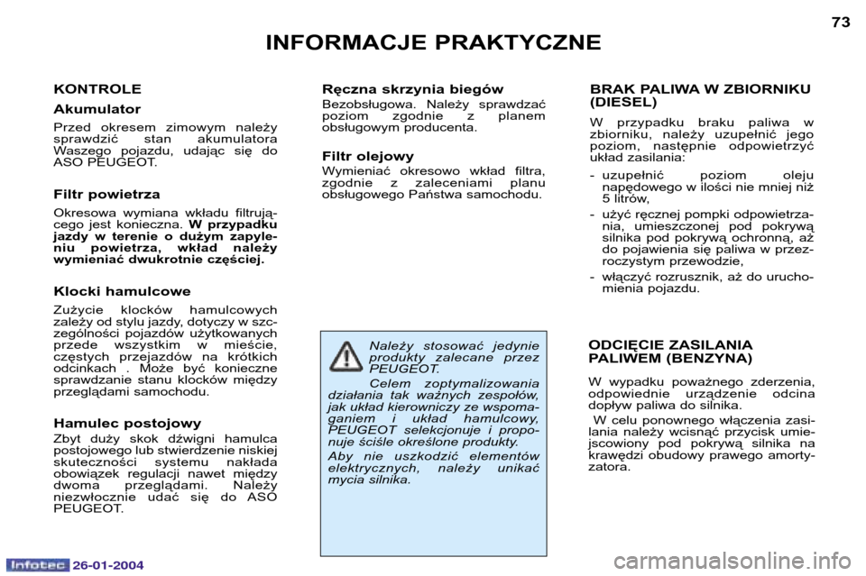 Peugeot Expert 2003.5  Instrukcja Obsługi (in Polish) 26-01-2004
INFORMACJE PRAKTYCZNE73
KONTROLE Akumulator Przed okresem zimowym należy sprawdzić stan akumulatora
Waszego pojazdu, udając się do
ASO PEUGEOT. Filtr powietrza Okresowa wymiana wkładu 