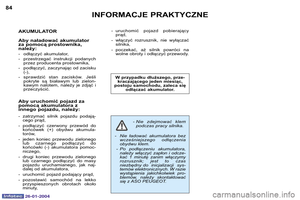 Peugeot Expert 2003.5  Instrukcja Obsługi (in Polish) 26-01-2004
INFORMACJE PRAKTYCZNE
84
AKUMULATOR Aby naładować akumulator za pomocą prostownika,należy: 
- odłączyć akumulator, 
- przestrzegać instrukcji podanychprzez producenta prostownika,
-
