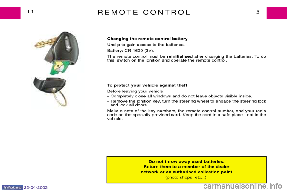 Peugeot Expert 2003 Owners Manual 22-04-2003
REMOTE CONTROL5I-1
Do not throw away used batteries.
Return them to a member of the dealer
network or an authorised collection point (photo shops, etc...).
Changing the remote control batte Peugeot Expert 2003 Owners Manual 22-04-2003
REMOTE CONTROL5I-1
Do not throw away used batteries.
Return them to a member of the dealer
network or an authorised collection point (photo shops, etc...).
Changing the remote control batte