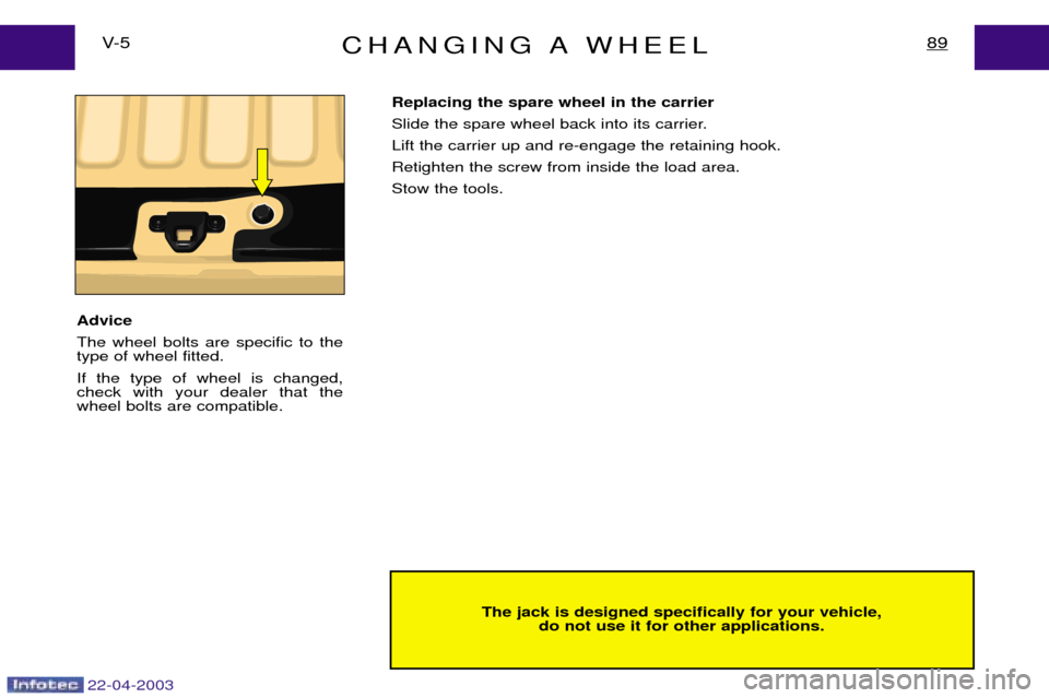 Peugeot Expert 2003  Owners Manual CHANGING A WHEEL89V- 5
The jack is designed specifically for your vehicle,do not use it for other applications.
Replacing the spare wheel in the carrier 
Slide the spare wheel back into its carrier.Li