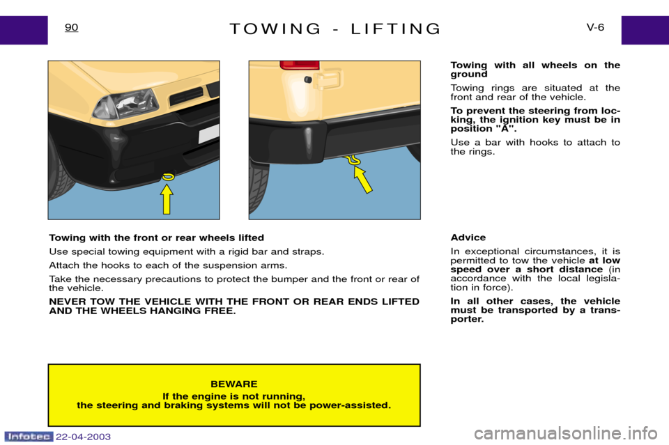 Peugeot Expert 2003  Owners Manual TOWING - LIFTINGV- 6
90
BEWARE
If the engine is not running,
the steering and braking systems will not be power-assisted.
Towing with the front or rear wheels lifted Use special towing equipment with 