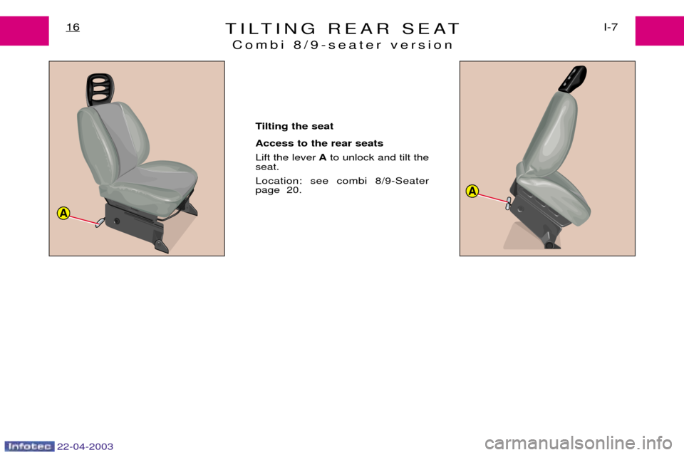 Peugeot Expert 2003 User Guide 22-04-2003
TILTING REAR SEATCombi 8/9-seater version16I-7
Tilting the seat  Access to the rear seats  Lift the lever Ato unlock and tilt the
seat. Location: see combi 8/9-Seater page  20.
A
A 