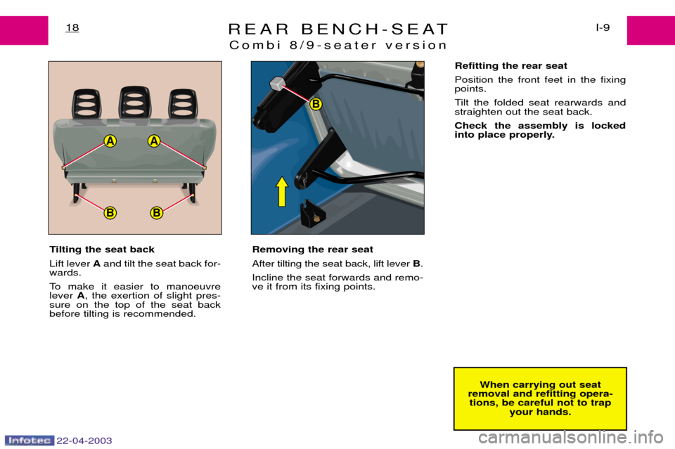 Peugeot Expert 2003 User Guide 22-04-2003
REAR BENCH-SEATCombi 8/9-seater versionI-9
18
AA
BB
B
When carrying out seat
removal and refitting opera- tions, be careful not to trap your hands.
Tilting the seat back Lift lever 
Aand ti