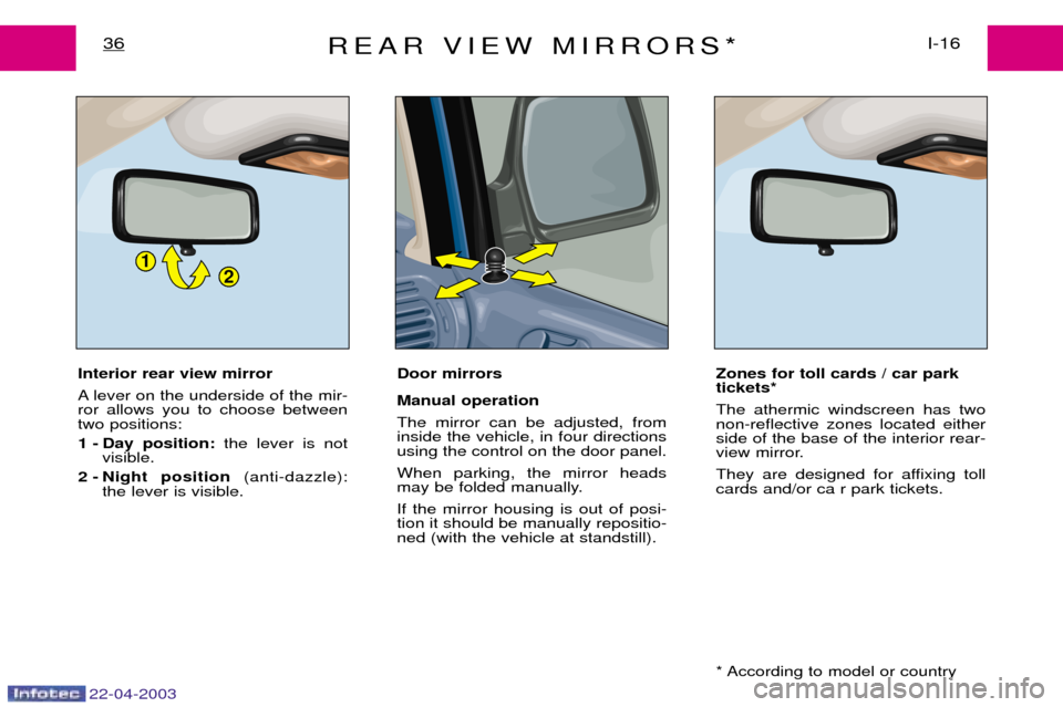 Peugeot Expert 2003 Owners Guide 22-04-2003
REAR VIEW MIRRORS*I-16
36
Interior rear view mirror 
A lever on the underside of the mir- ror allows you to choose betweentwo positions:
1 - Day  position: the lever is not
visible.
2 - Nig