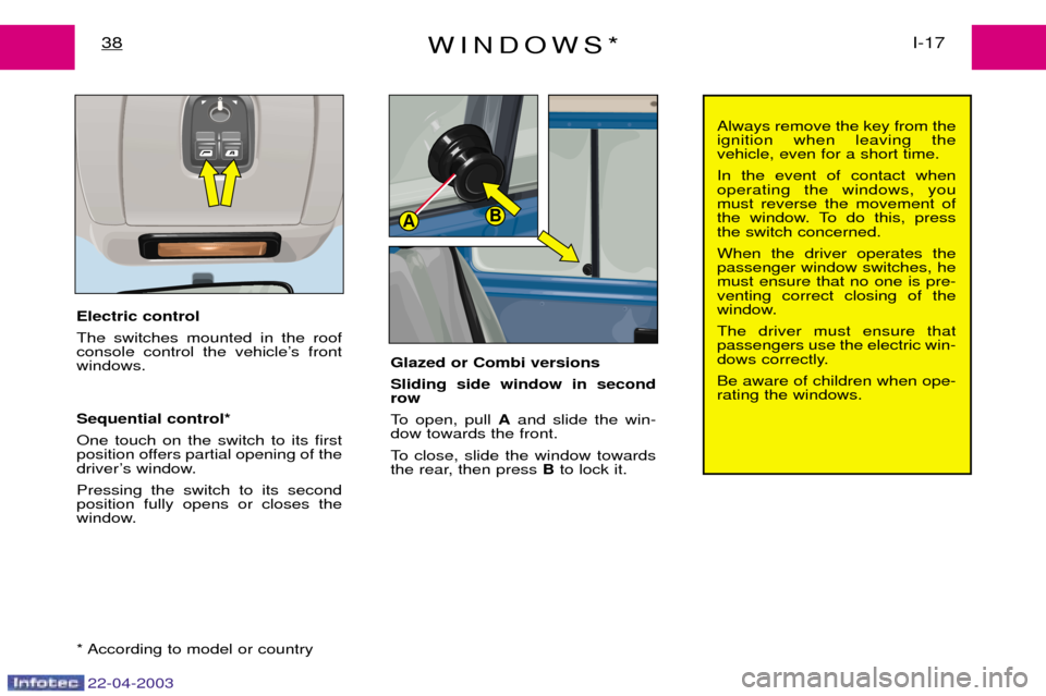 Peugeot Expert 2003 Owners Guide 22-04-2003
WINDOWS*I-17
38
AB
Electric control The switches mounted in the roof 
console control the vehicleÕs frontwindows. Sequential control* One touch on the switch to its first 
position offers 