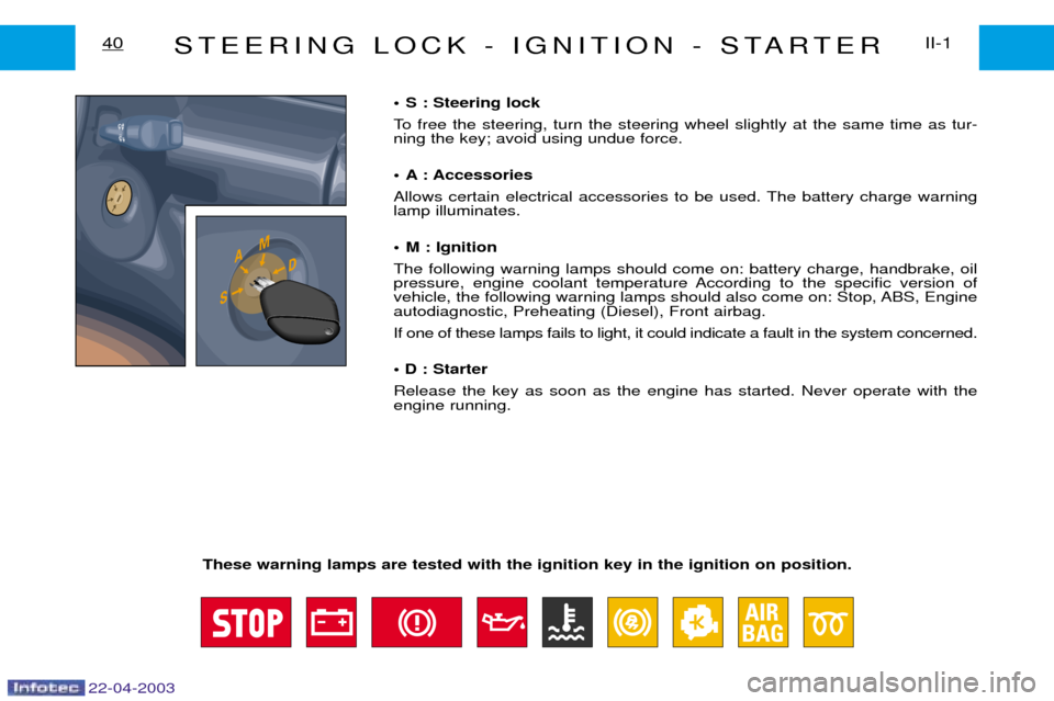 Peugeot Expert 2003 Workshop Manual 22-04-2003
STEERING LOCK - IGNITION - STARTERII-1
40
¥ S : Steering lock
To free the steering, turn the steering wheel slightly at the same time as tur- ning the key; avoid using undue force.
¥ A Peugeot Expert 2003 Workshop Manual 22-04-2003
STEERING LOCK - IGNITION - STARTERII-1
40
¥ S : Steering lock
To free the steering, turn the steering wheel slightly at the same time as tur- ning the key; avoid using undue force.
¥ A