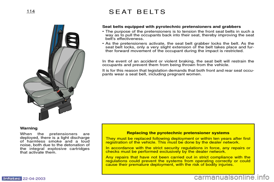 Peugeot Expert 2003 Workshop Manual SEAT BELTS114
Replacing the pyrotechnic pretensioner systems
They must be replaced following deployment or within ten years after first
registration of the vehicle. This must be done by the dealer ne Peugeot Expert 2003 Workshop Manual SEAT BELTS114
Replacing the pyrotechnic pretensioner systems
They must be replaced following deployment or within ten years after first
registration of the vehicle. This must be done by the dealer ne