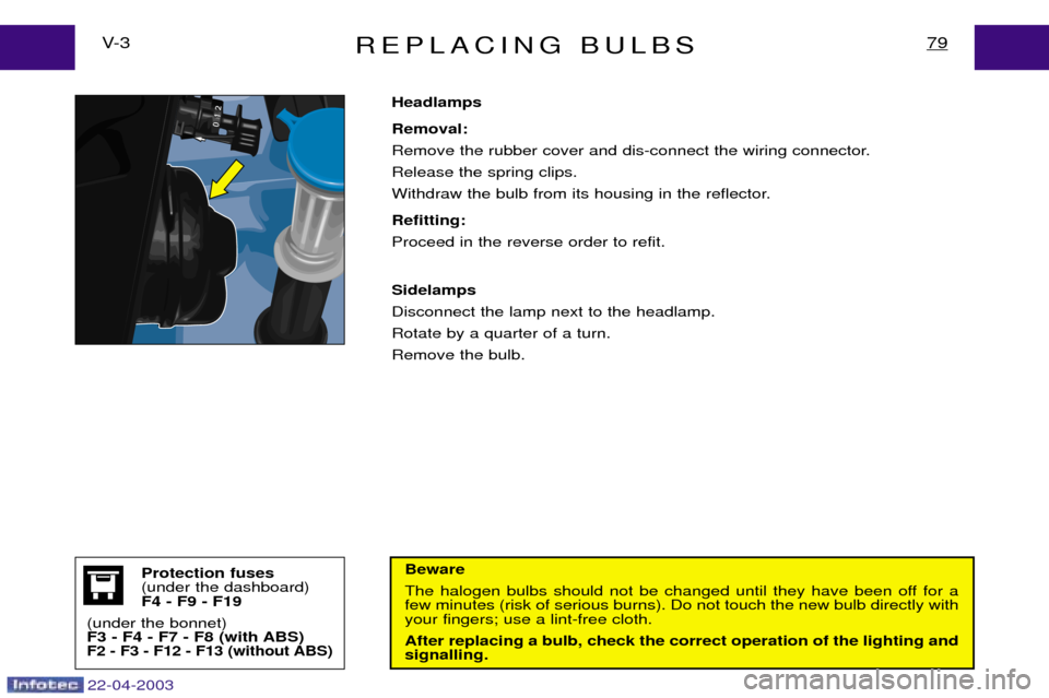 Peugeot Expert 2003 Owners Manual REPLACING BULBS79V- 3
Beware 
The halogen bulbs should not be changed until they have been off for a few minutes (risk of serious burns). Do not touch the new bulb directly withyour fingers; use a lin
