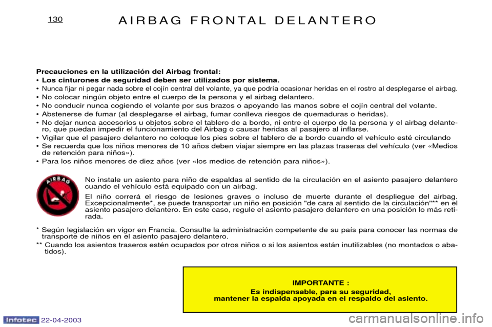 Peugeot Expert 2003  Manual del propietario (in Spanish) 22-04-2003
AIRBAG FRONTAL DELANTERO130
IMPORTANTE : 
Es indispensable, para su seguridad,
mantener la espalda apoyada en el respaldo del asiento.
Precauciones en la utilizaci—n del Airbag frontal:  