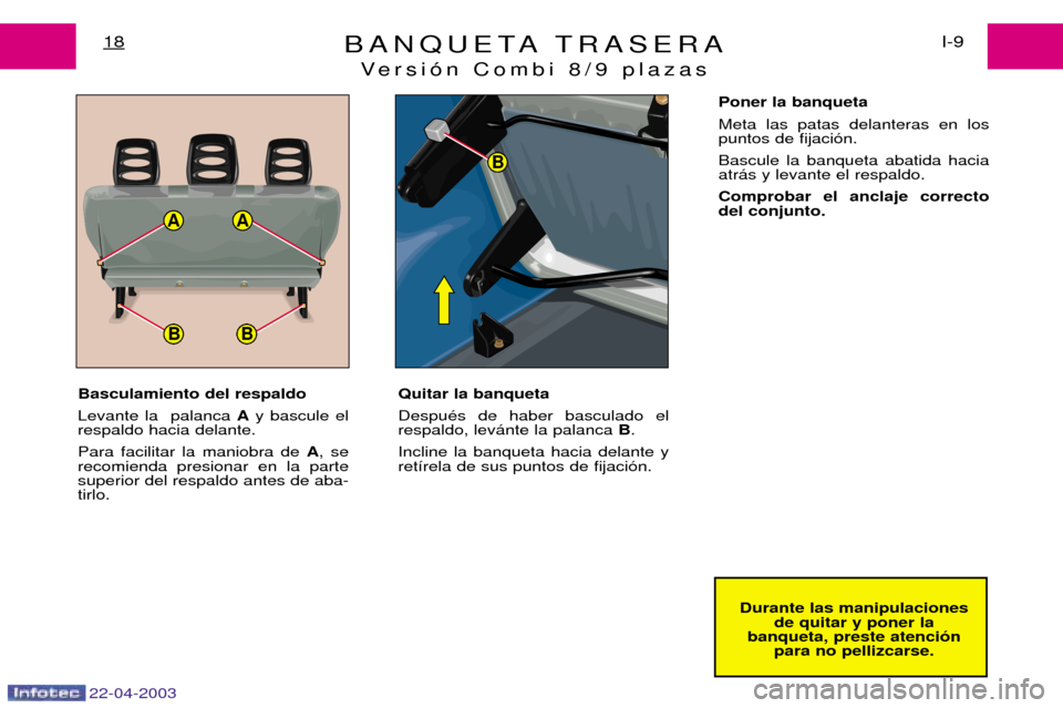 Peugeot Expert 2003  Manual del propietario (in Spanish) 22-04-2003
AA
BB
B
BANQUETA TRASERAVersi—n Combi 8/9 plazasI-9
18
Durante las manipulaciones
de quitar y poner la
banqueta, preste atenci—n para no pellizcarse.
Basculamiento del respaldo Levante 