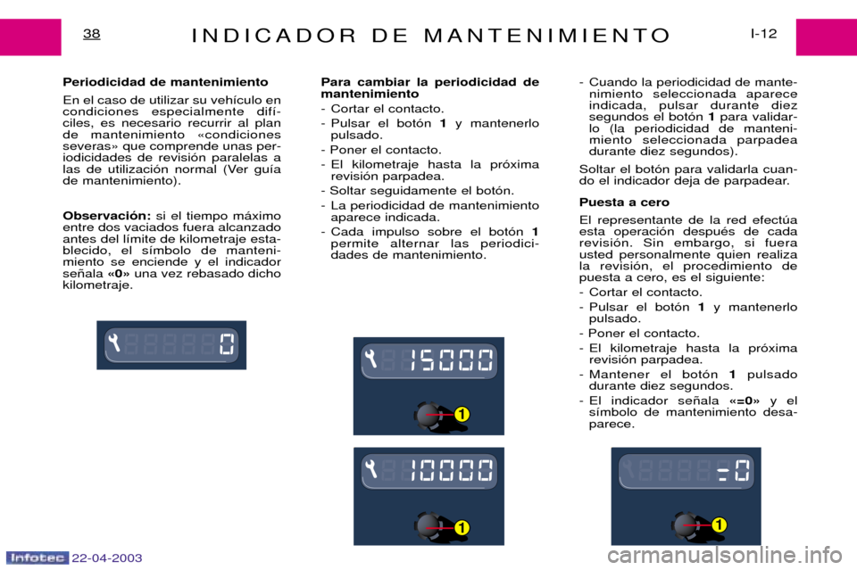 Peugeot Expert 2003  Manual del propietario (in Spanish) 22-04-2003
1
11
INDICADOR DE MANTENIMIENTOI-12
38
Periodicidad de mantenimiento En el caso de utilizar su veh’culo en condiciones especialmente dif’-ciles, es necesario recurrir al plande mantenim