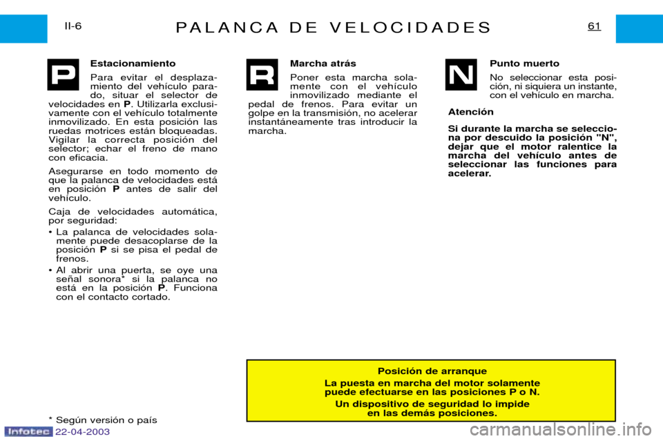 Peugeot Expert 2003  Manual del propietario (in Spanish) PALANCA DE VELOCIDADES61II-6Posici—n de arranque
La puesta en marcha del motor solamente puede efectuarse en las posiciones P o N.
Un dispositivo de seguridad lo impide en las dem‡s posiciones.
Es