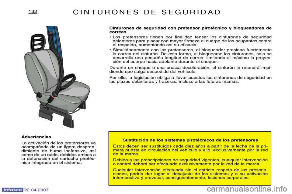 Peugeot Expert 2003  Manual del propietario (in Spanish) 22-04-2003
CINTURONES DE SEGURIDAD132
Sustituci—n de los sistemas pirotŽcnicos de los pretensores 
Estos deben ser sustitu’dos cada diez a–os a partir de la fecha de la pri- mera puesta en circ