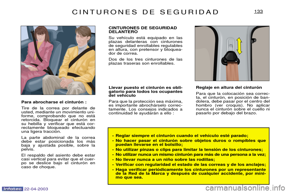 Peugeot Expert 2003  Manual del propietario (in Spanish) CINTURONES DE SEGURIDAD
22-04-2003
133
- Reglar siempre el cintur—n cuando el veh’culo estŽ parado; 
- No hacer pasar el cintur—n sobre objetos duros o rompibles quepuedan llevarse en el bolsil