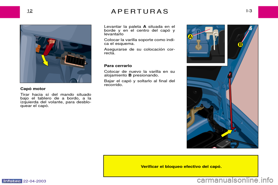 Peugeot Expert 2003 Manual del propietario (in Spanish) 22-04-2003
A
B
APERTURASI-3
12
Verificar el bloqueo efectivo del cap—.
Cap— motor
Tirar hacia s
’ del mando situado
bajo el tablero de a bordo, a la izquierda del volante, para desblo-quear e Peugeot Expert 2003 Manual del propietario (in Spanish) 22-04-2003
A
B
APERTURASI-3
12
Verificar el bloqueo efectivo del cap—.
Cap— motor
Tirar hacia s
’ del mando situado
bajo el tablero de a bordo, a la izquierda del volante, para desblo-quear e