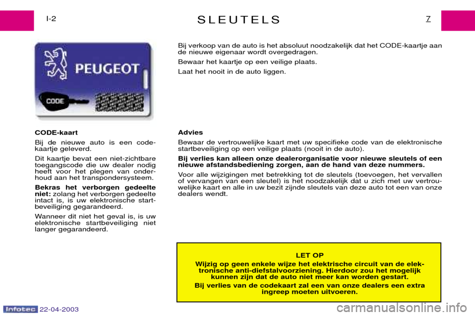 Peugeot Expert 2003  Handleiding (in Dutch) 22-04-2003
SLEUTELS7I-2LET OP
Wijzig op geen enkele wijze het elektrische circuit van de elek- tronische anti-diefstalvoorziening. Hierdoor zou het mogelijk kunnen zijn dat de auto niet meer kan worde