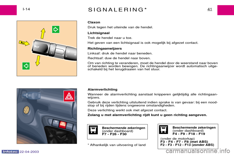 Peugeot Expert 2003  Handleiding (in Dutch) 22-04-2003
SIGNALERING*41I-14Claxon Druk tegen het uiteinde van de hendel. Lichtsignaal 
Trek de hendel naar u toe.Het geven van een lichtsignaal is ook mogelijk bij afgezet contact. Richtingaanwijzer