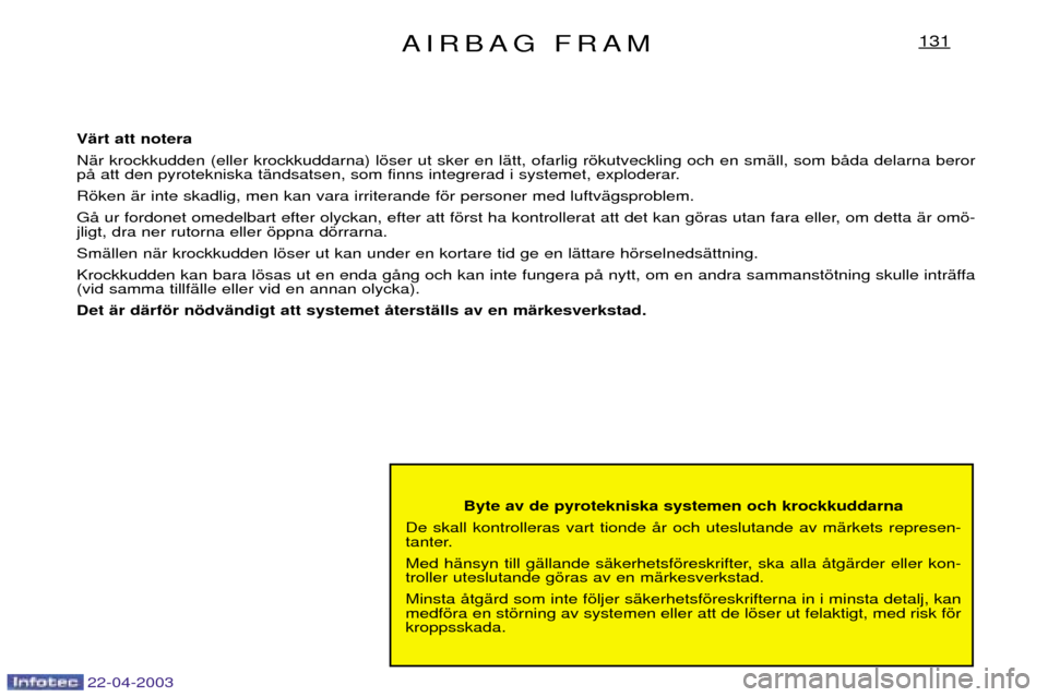Peugeot Expert 2003 Ägarmanual (in Swedish) 22-04-2003
AIRBAG FRAM131
Byte av de pyrotekniska systemen och krockkuddarna
De skall kontrolleras vart tionde Œr och uteslutande av mŠrkets represen-
tanter.
Med hŠnsyn till gŠllande sŠkerhets Peugeot Expert 2003 Ägarmanual (in Swedish) 22-04-2003
AIRBAG FRAM131
Byte av de pyrotekniska systemen och krockkuddarna
De skall kontrolleras vart tionde Œr och uteslutande av mŠrkets represen-
tanter.
Med hŠnsyn till gŠllande sŠkerhets