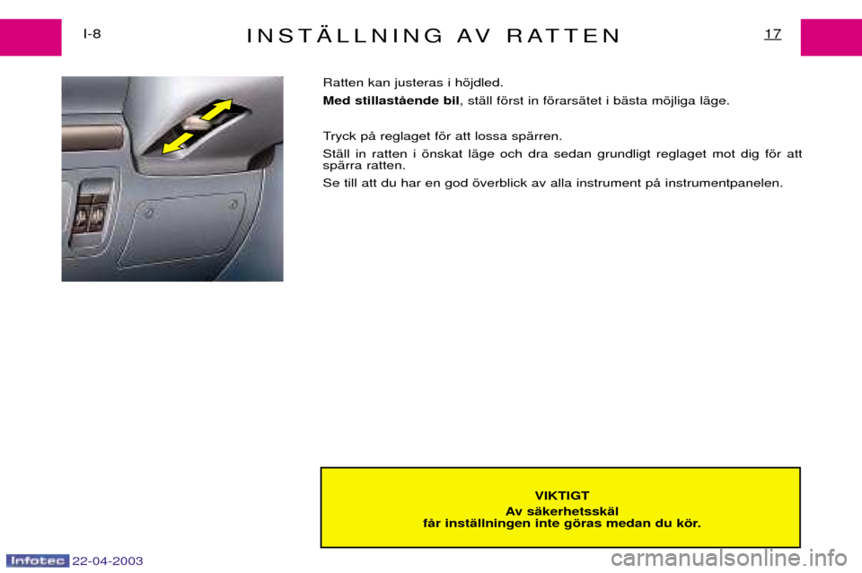 Peugeot Expert 2003 Ägarmanual (in Swedish) 22-04-2003
INST€LLNING AV RATTENI-817
VIKTIGT
Av sŠkerhetsskŠl
fŒr instŠllningen inte gšras medan du kšr.
Ratten kan justeras i hšjdled. Med stillastŒende bil
, stŠll fšrst in fšrarsŠte Peugeot Expert 2003 Ägarmanual (in Swedish) 22-04-2003
INST€LLNING AV RATTENI-817
VIKTIGT
Av sŠkerhetsskŠl
fŒr instŠllningen inte gšras medan du kšr.
Ratten kan justeras i hšjdled. Med stillastŒende bil
, stŠll fšrst in fšrarsŠte