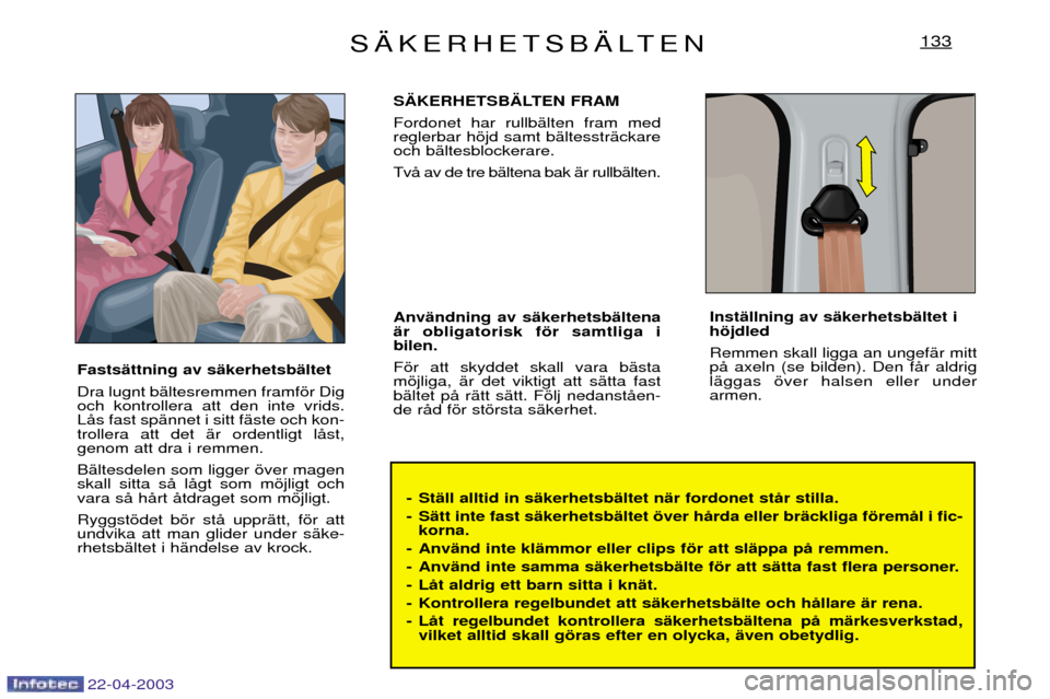 Peugeot Expert 2003 Ägarmanual (in Swedish) 22-04-2003
S€KERHETSB€LTEN133
- StŠll alltid in sŠkerhetsbŠltet nŠr fordonet stŒr stilla.
- SŠtt inte fast sŠkerhetsbŠltet šver hŒrda eller brŠckliga fšremŒl i fic-korna.
- AnvŠnd i Peugeot Expert 2003 Ägarmanual (in Swedish) 22-04-2003
S€KERHETSB€LTEN133
- StŠll alltid in sŠkerhetsbŠltet nŠr fordonet stŒr stilla.
- SŠtt inte fast sŠkerhetsbŠltet šver hŒrda eller brŠckliga fšremŒl i fic-korna.
- AnvŠnd i