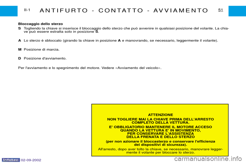 Peugeot Expert 2002.5  Manuale del proprietario (in Italian) 02-09-2002
ANTIFURTO - CONTATTO - AVVIAMENTO51II-1ATTENZIONE
NON TOGLIERE MAI LA CHIAVE PRIMA DELLARRESTO  COMPLETO DELLA VETTURA.
E OBBLIGATORIO MANTENERE IL MOTORE ACCESO QUANDO LA VETTURA E IN M