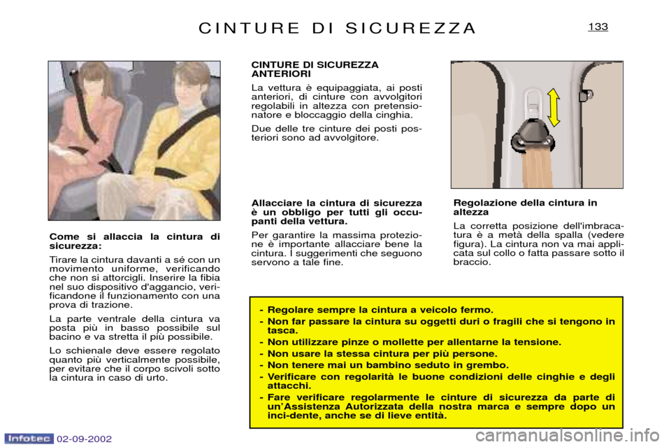 Peugeot Expert 2002.5  Manuale del proprietario (in Italian) 02-09-2002
CINTURE DI SICUREZZA133
- Regolare sempre la cintura a veicolo fermo. 
- Non far passare la cintura su oggetti duri o fragili che si tengono intasca.
- Non utilizzare pinze o mollette per a
