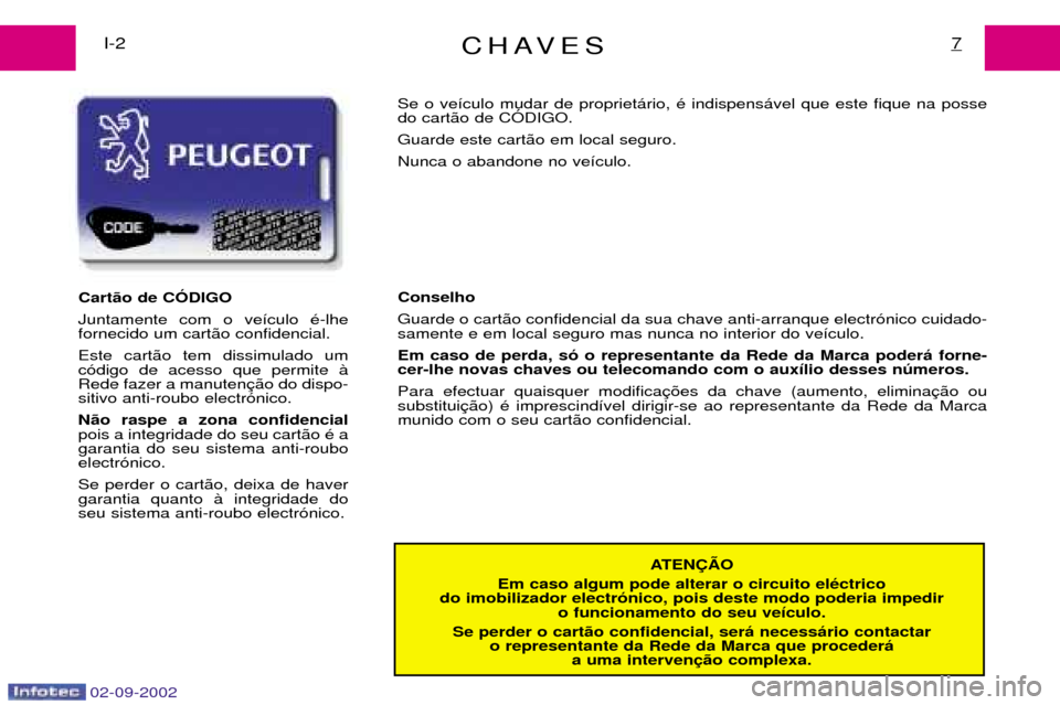 Peugeot Expert 2002.5  Manual do proprietário (in Portuguese) 02-09-2002
CHAVES7I-2ATEN‚ÌO
Em caso algum pode alterar o circuito elŽctrico
do imobilizador electr—nico, pois deste modo poderia impedir o funcionamento do seu ve’culo.
Se perder o cart‹o c