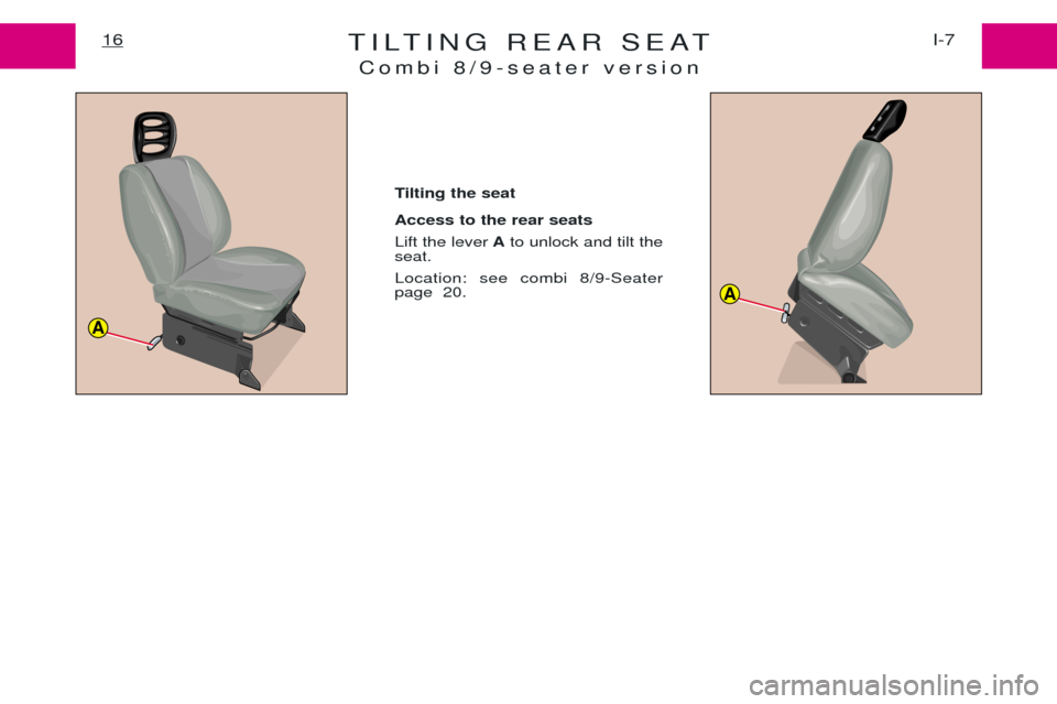 Peugeot Expert 2001.5 User Guide TILTING REAR SEATCombi 8/9-seater version16I-7
Tilting the seat  Access to the rear seats  Lift the lever Ato unlock and tilt the
seat. Location: see combi 8/9-Seater page  20.
A
A 