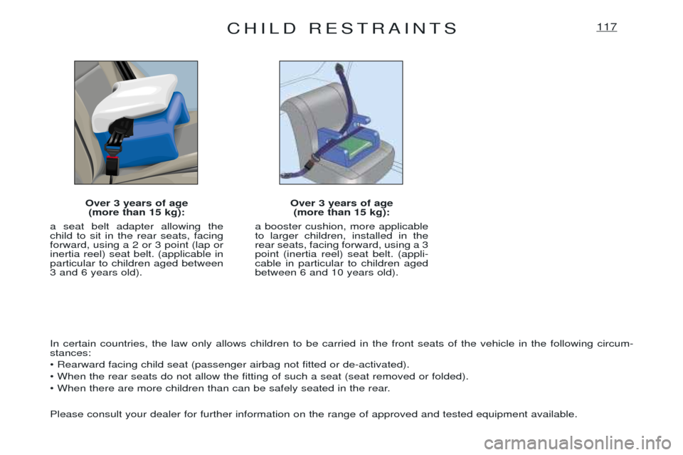 Peugeot Expert 2001.5 User Guide CHILD RESTRAINTS117
Over 3 years of age(more than 15 kg):
a seat belt adapter allowing the child to sit in the rear seats, facingforward, using a 2 or 3 point (lap orinertia reel) seat belt. (applicab