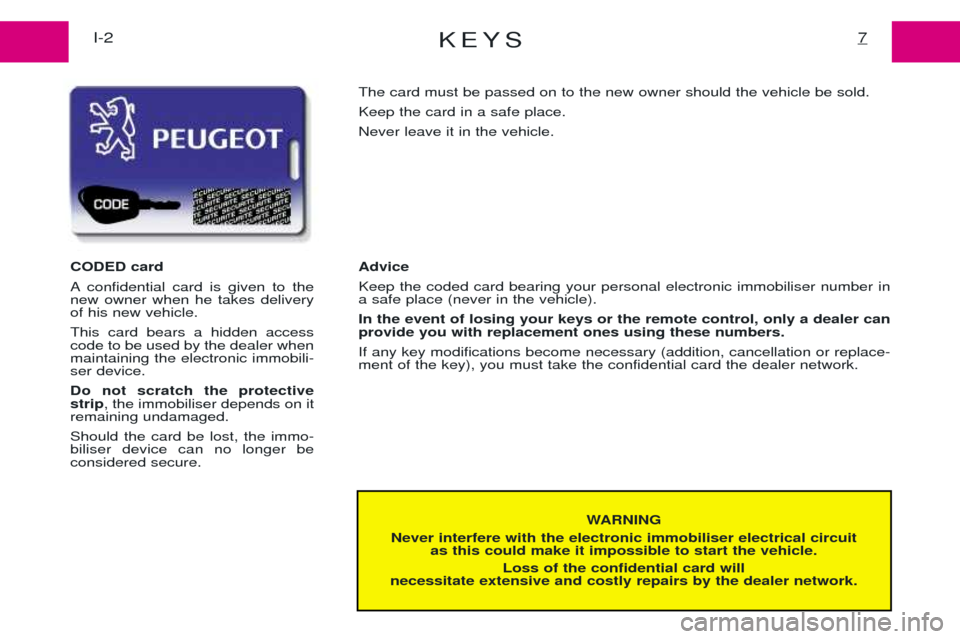 Peugeot Expert 2001.5  Owners Manual KEYS7I-2
WARNING
Never interfere with the electronic immobiliser electrical circuit  as this could make it impossible to start the vehicle.
Loss of the confidential card will
necessitate extensive and
