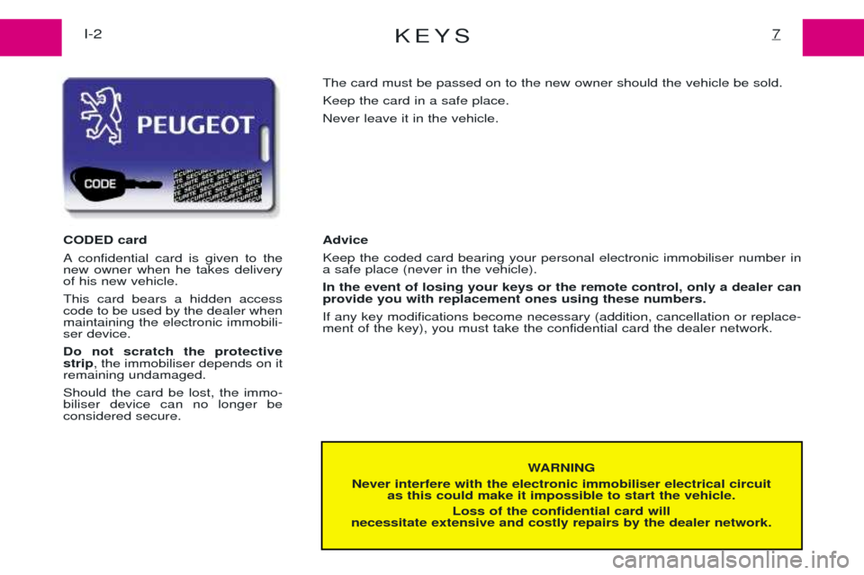 Peugeot Expert 2001.5 Owners Manual KEYS7I-2
WARNING
Never interfere with the electronic immobiliser electrical circuit as this could make it impossible to start the vehicle.
Loss of the confidential card will
necessitate extensive and Peugeot Expert 2001.5 Owners Manual KEYS7I-2
WARNING
Never interfere with the electronic immobiliser electrical circuit as this could make it impossible to start the vehicle.
Loss of the confidential card will
necessitate extensive and